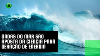 Ondas do mar so aposta da cincia para gerao de energia