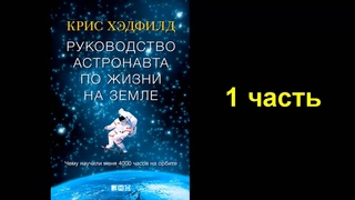 Руководство астронавта по жизни на Земле. Кристофер Хэдфилд. Часть 1