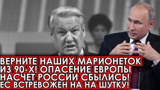 Верните наших марионеток из 90-х! Опасения Европы насчет России сбылись - ЕС встревожен не на шутку